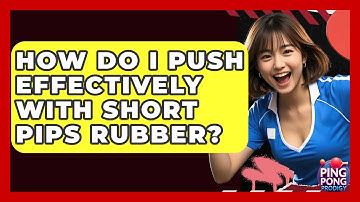 How Do I Push Effectively With Short Pips Rubber? - Ping Pong Prodigy