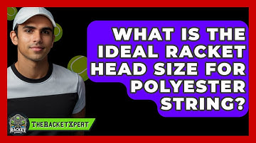 What Is The Ideal Racket Head Size For Polyester String? - The Racket Xpert