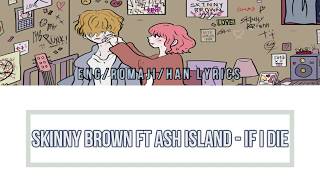 Skinny Brown(스키니 브라운) - if i die Ft. Ash Island (애쉬 아일랜드) Lyrics Han/Rom/Eng.