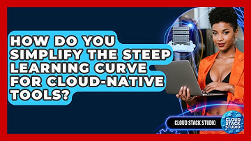 How Do You Simplify The Steep Learning Curve For Cloud-native Tools? - Cloud Stack Studio