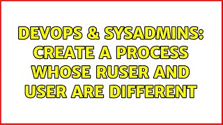 Celebrity DevOps & SysAdmins: Create a process whose ruser and user are different (2 Solutions!!) Wealth