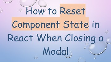How to Reset Component State in React When Closing a Modal