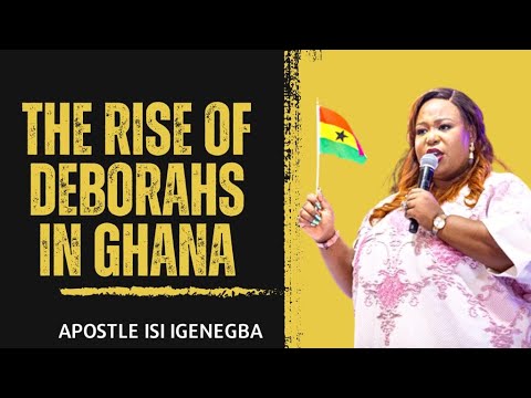 The Rise of Deborah's' in Ghana | Apostle Isi Igenegba