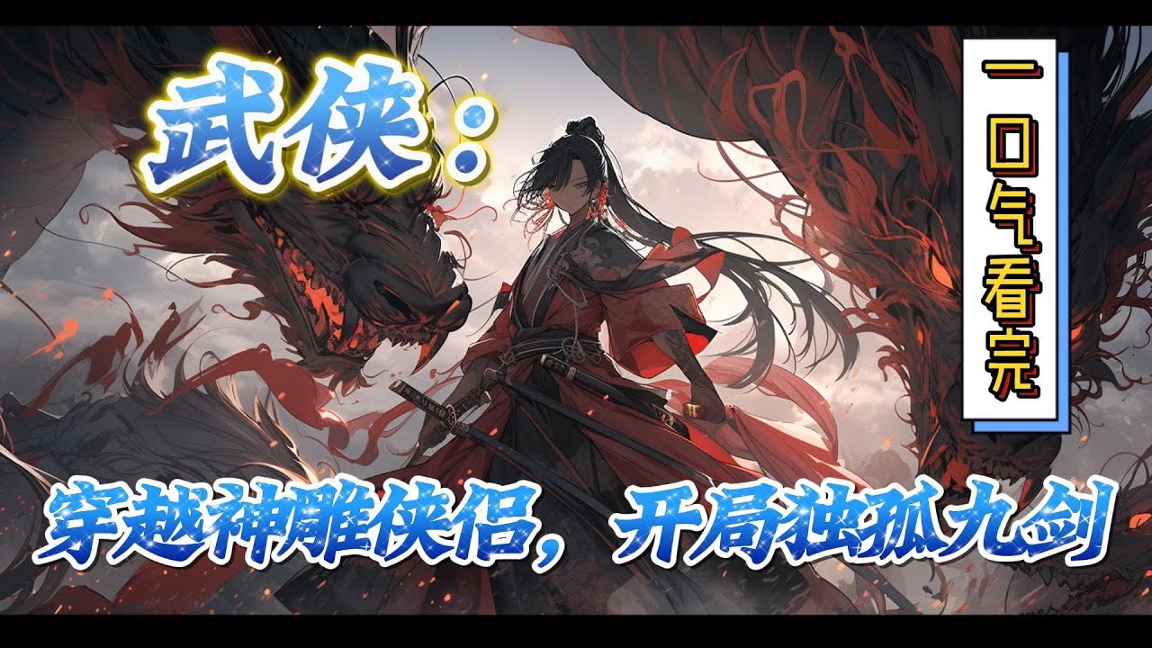 🔥完结！💥独家！《武侠。穿越神雕侠侣，开局独孤九剑》穿越神雕，时局动荡，本是拿手术刀的手，被迫舞剑，既来之则安之，独孤九剑，傲视天下！#穿越#有声漫画#爽文#玄幻#武侠