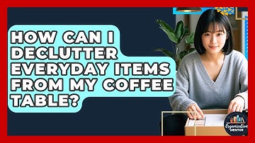 How Can I Declutter Everyday Items From My Coffee Table? - Your Organization Mentor