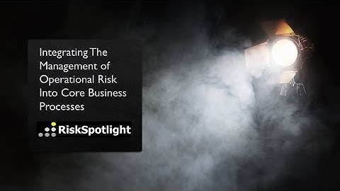 Integrating The Management of Operational Risk Into Core Business Processes - Session 3 of 3