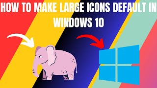 How to Make Folder Icons Large and Set It As Default In Windows 10 (2024)