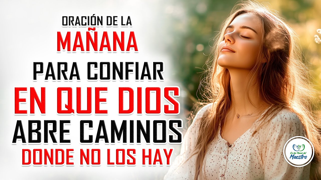 Oración de la Mañana para CONFIAR EN QUE DIOS ABRE CAMINOS donde no los ...