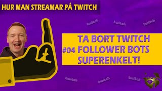 HUR MAN STREAMAR PÅ TWITCH - #04 HUR MAN TAR BORT FÖLJARE PÅ TWITCH FRÅN FOLLOWER BOTS (2021)