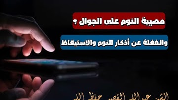مصيبة النوم على الجوال والغفلة عن أذكار النوم والاستيقاظ / فضيلة الشيخ عبدالله القصير حفظه الله