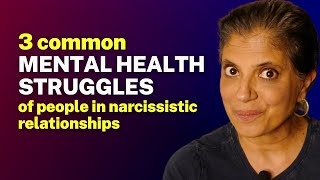 3 common MENTAL HEALTH STRUGGLES of people in narcissistic relationships