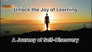 Unlock The Joy of Learning: A Journey of Self-Discovery