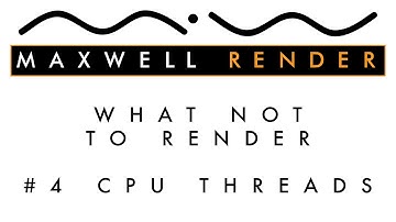 What Not To Render #4: CPU Threads - Maxwell Render Tutorial