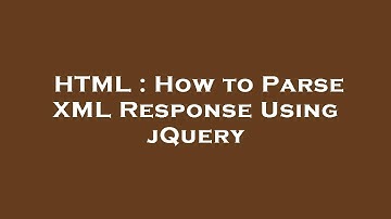 HTML : How to Parse XML Response Using jQuery