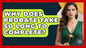 Why Does Probate Take So Long to Complete? | Avoiding Common Legal Mistakes News