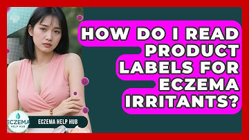 How Do I Read Product Labels For Eczema Irritants? - Eczema Help Hub