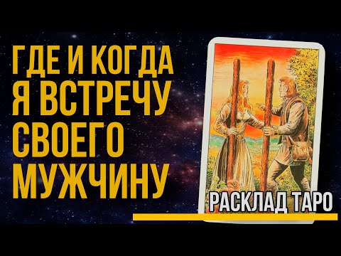 Когда я встречу своего мужчину? Что сделать чтобы встретить свою любовь? Расклад ТАРО