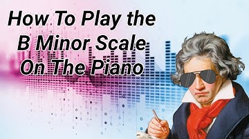 How to play the B Minor Scale on the Piano