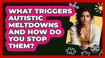 What Triggers Autistic Meltdowns And How Do You Stop Them? - Answers About Autism