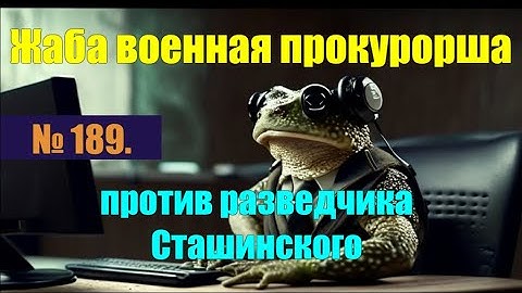 № 189. Жаба из военной прокуратуры против старика-агента КГБ Сташинского.#антимошенники#аферисты