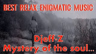 Best Relax Enigmatic Music... Djeff-Z -- Mystery of the soul...