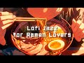 Lofi Jazz for Ramen Lovers 🍜 / Chill Beats for Relaxing Nights with Ramen | ゆったりとした夜に最適な音楽
