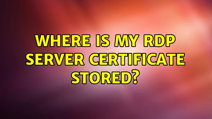 Where is my RDP server certificate stored? (2 Solutions!!)