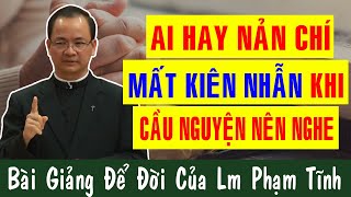 AI HAY NẢN CHÍ MẤT KIÊN NHẪN KHI CẦU NGUYỆN NÊN NGHE |Bài Giảng Để Đời Của Lm Phạm Tĩnh