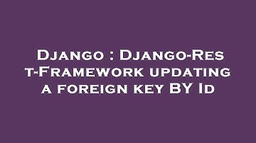 Django : Django-Rest-Framework updating a foreign key BY Id