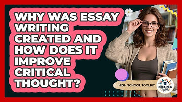 Why Was Essay Writing Created And How Does It Improve Critical Thought? - High School Toolkit