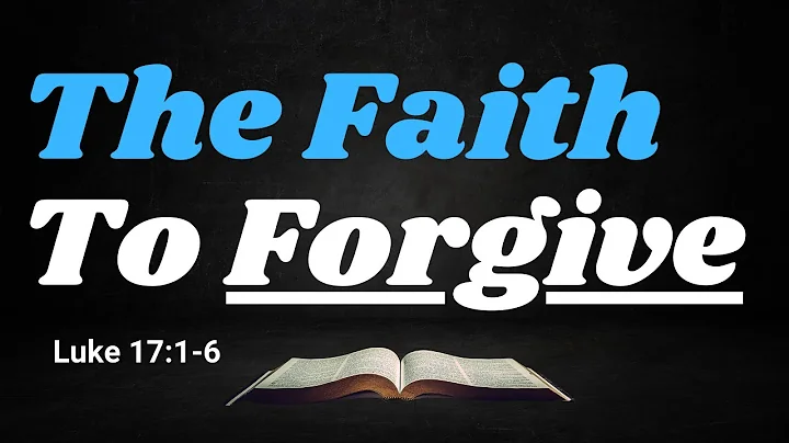Sermon "The Faith to Forgive" | Luke 17: 1-6