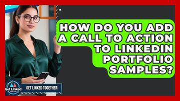 How Do You Add A Call To Action To LinkedIn Portfolio Samples? - Get Linked Together