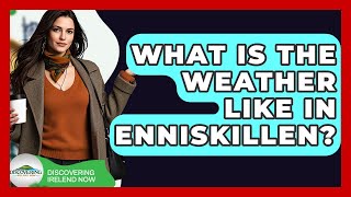 What Is The Weather Like In Enniskillen? - Discovering Ireland Now
