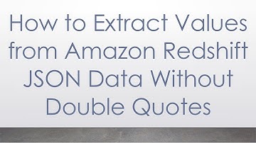 How to Extract Values from Amazon Redshift JSON Data Without Double Quotes