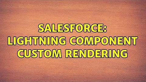 Salesforce: Lightning Component Custom Rendering