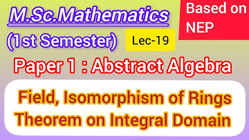 Lec-19 | Skew field |Theorems on Integral Domain and field | Isomorphism of Rings | M.Sc.Maths NEP 