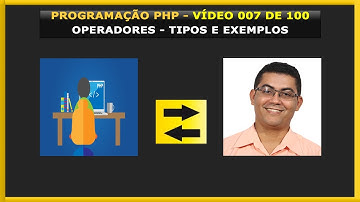 Lição 007 - 100 Vídeo Aulas Gratuitas de Programação PHP - Operadores - Tipos e Exemplos Práticos