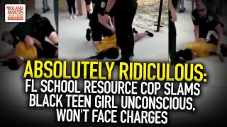 Absolutely Ridiculous: FL School Resource Cop Slams Black Teen Girl Unconscious, Won't Face Charges