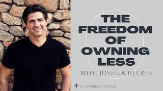 Joshua Becker  The Freedom of Owning Less | Clutterbug Podcast # 163