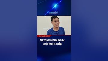 Truy xét nóng đối tượng cướp giật tại tiệm vàng ở Tp. Đà Nẵng