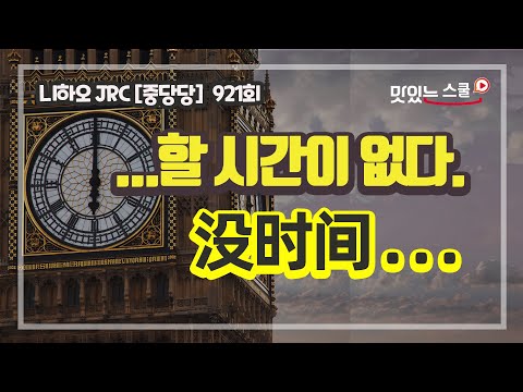[중국어 팟캐스트] #니하오JRC 921회 &amp;quot;중국어로 당당하게 말해보자&amp;quot; - ~할 시간이 있다/ …할 시간이 없다