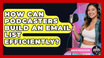 How Can Podcasters Build An Email List Efficiently? - Modern Podcaster Hub
