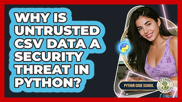 Why Is Untrusted CSV Data A Security Threat In Python? - Python Code School