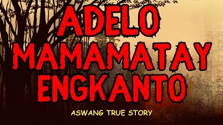 ADELO MAMAMATAY NG MGA ENGKANTO (ERMITANYO TRUE STORY)