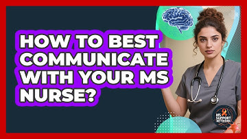 How To Best Communicate With Your MS Nurse?
