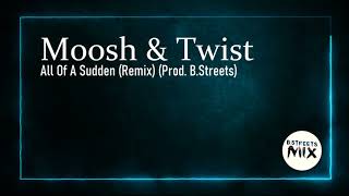 Moosh & Twist - All Of A Sudden (Remix) (Prod. B.Streets)