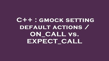C++ : gmock setting default actions / ON_CALL vs. EXPECT_CALL
