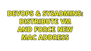 DevOps & SysAdmins: Distribute VM and force new mac address Wealth