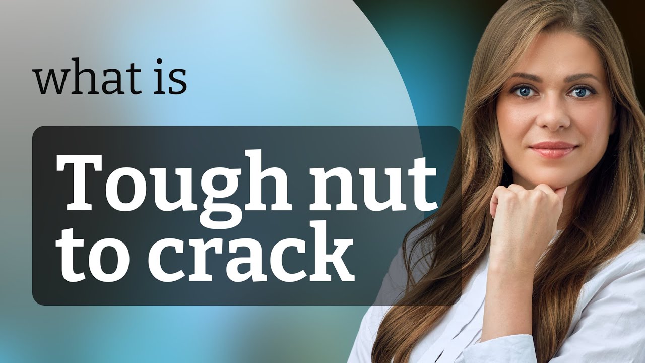 Understanding the Phrase "Tough Nut to Crack"