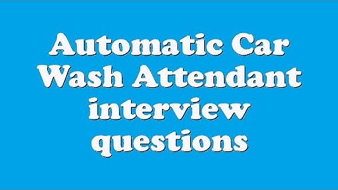 Automatic Car Wash Attendant interview questions